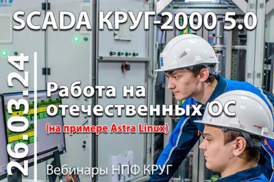 Бесплатный вебинар «Практика работы SCADA КРУГ-2000 5.0 на российских ОС»
